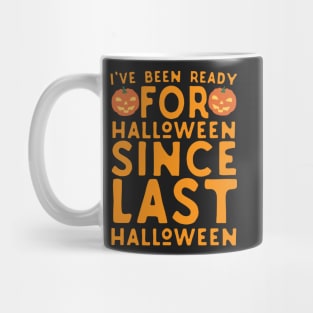 I've Been Ready For Halloween Since Last Halloween Mug